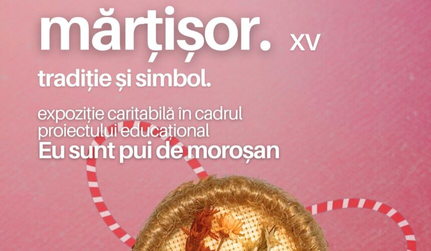 muzeul maramuresan eu sunt pui de morosan expozitia caritabila de martisor 6992f46ab730e